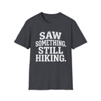 Saw Something Still Hiking T-Shirt